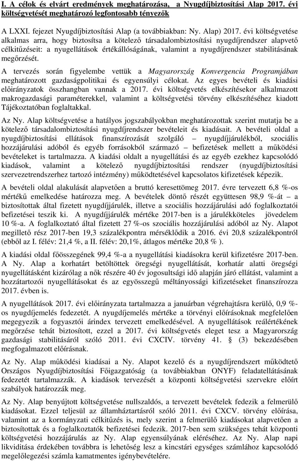 évi költségvetése alkalmas arra, hogy biztosítsa a kötelező társadalombiztosítási nyugdíjrendszer alapvető célkitűzéseit: a nyugellátások értékállóságának, valamint a nyugdíjrendszer stabilitásának