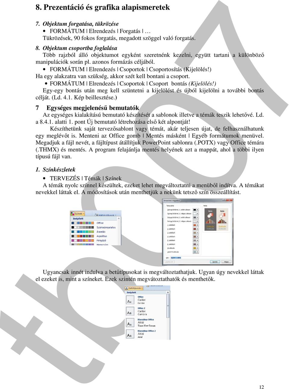 FORMÁTUM Elrendezés Csoportok Csoportosítás (Kijelölés!) Ha egy alakzatra van szükség, akkor szét kell bontani a csoport. FORMÁTUM Elrendezés Csoportok Csoport bontás (Kijelölés!