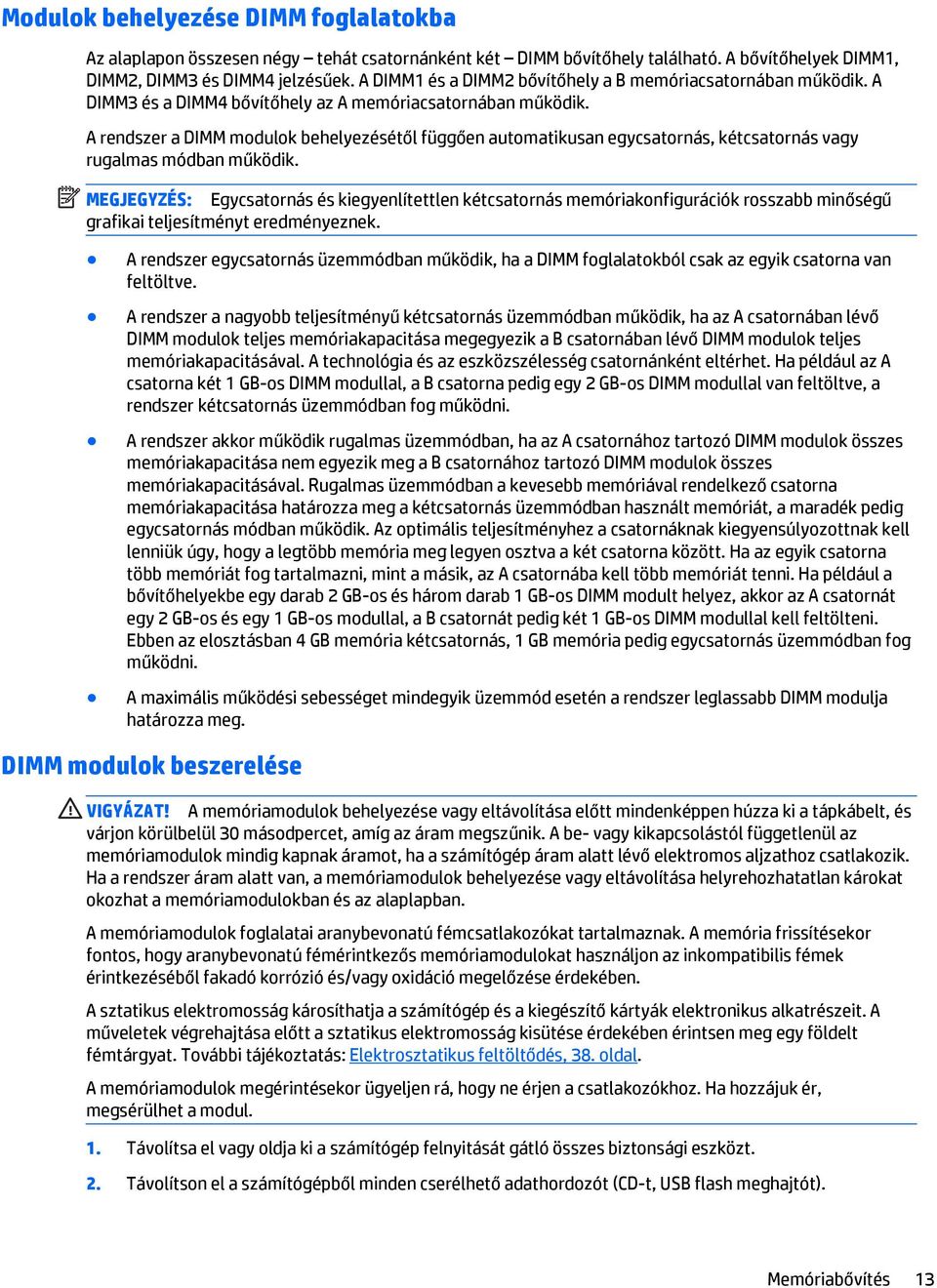 A rendszer a DIMM modulok behelyezésétől függően automatikusan egycsatornás, kétcsatornás vagy rugalmas módban működik.