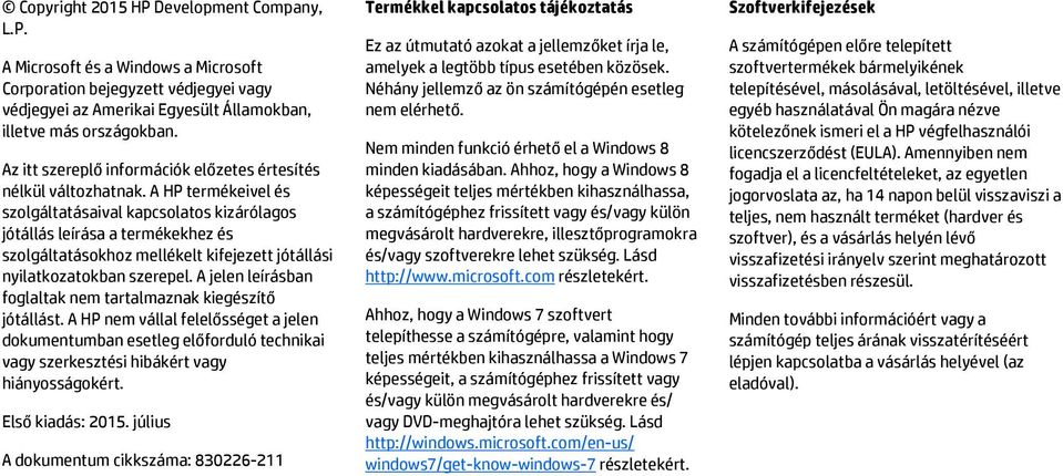 A HP termékeivel és szolgáltatásaival kapcsolatos kizárólagos jótállás leírása a termékekhez és szolgáltatásokhoz mellékelt kifejezett jótállási nyilatkozatokban szerepel.