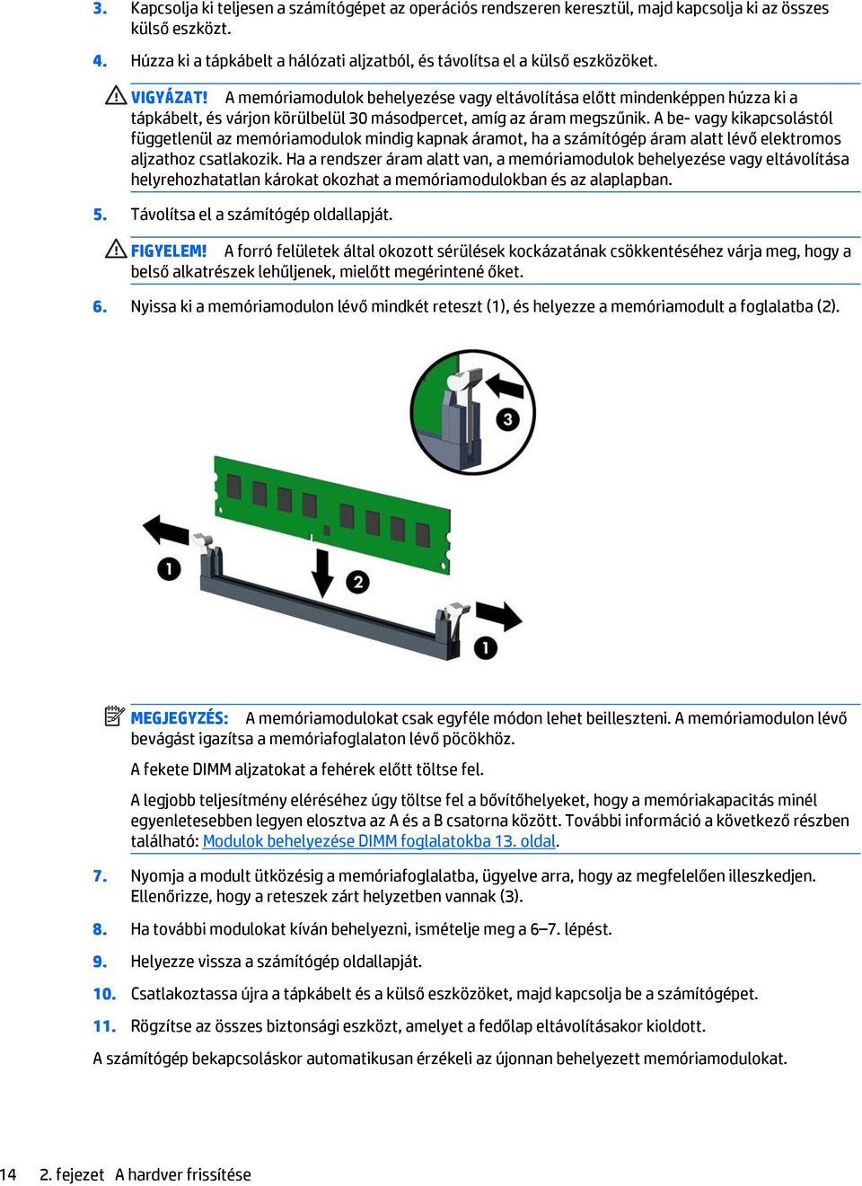 A be- vagy kikapcsolástól függetlenül az memóriamodulok mindig kapnak áramot, ha a számítógép áram alatt lévő elektromos aljzathoz csatlakozik.