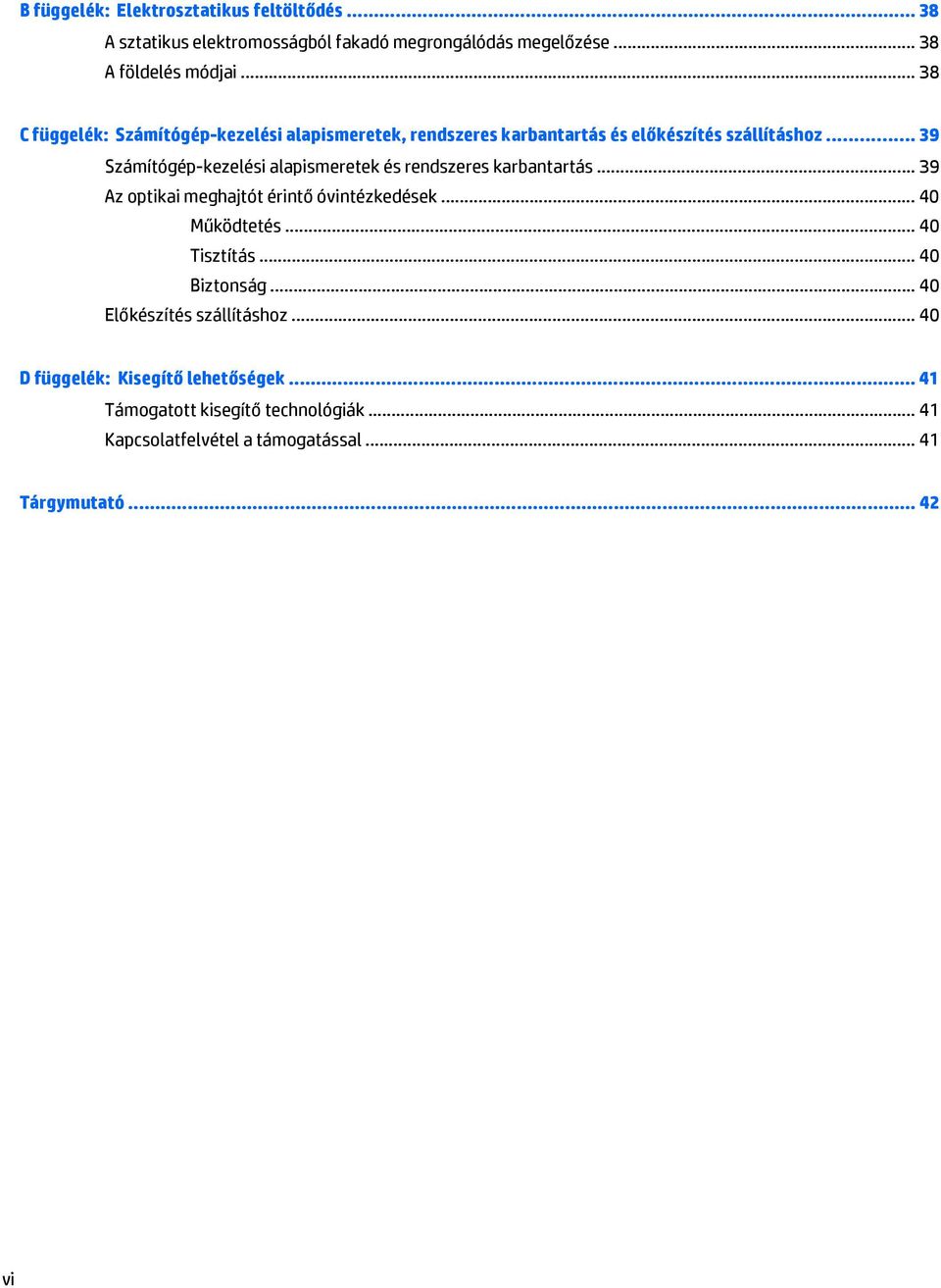 .. 39 Számítógép-kezelési alapismeretek és rendszeres karbantartás... 39 Az optikai meghajtót érintő óvintézkedések... 40 Működtetés.