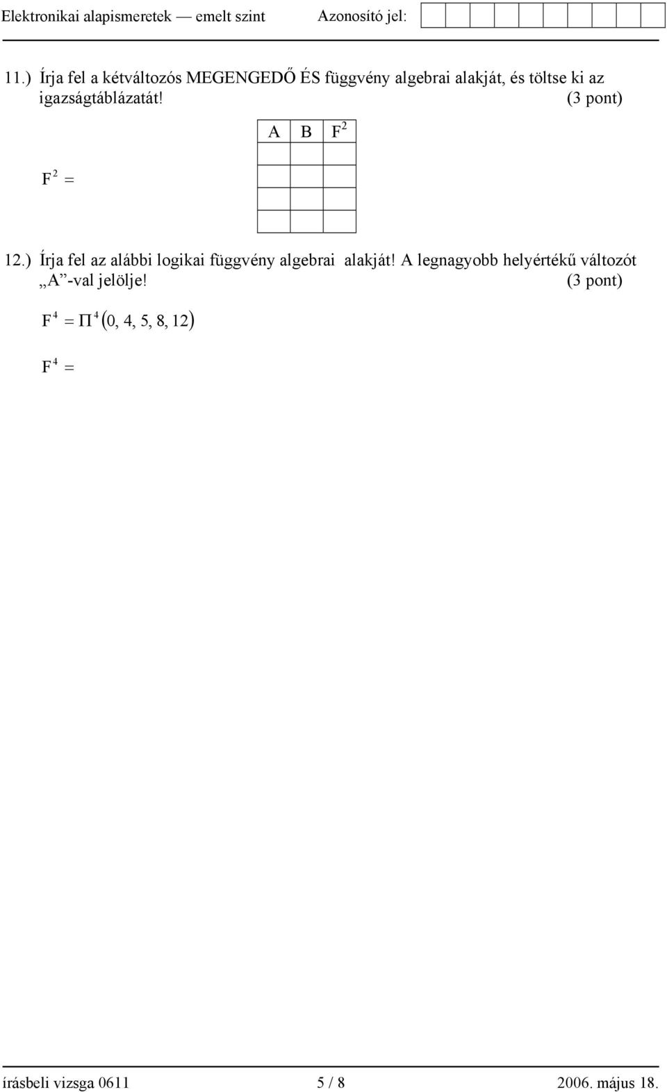 ) Írja fel az alábbi logikai függvény algebrai alakját!