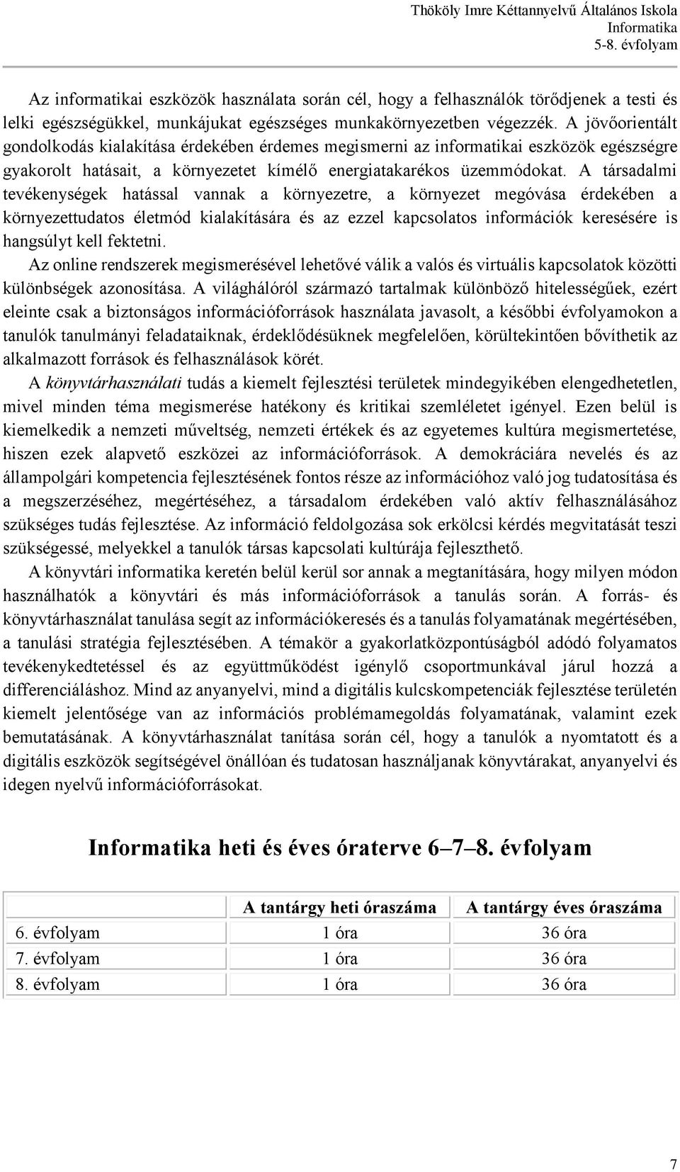 A társadalmi tevékenységek hatással vannak a környezetre, a környezet megóvása érdekében a környezettudatos életmód kialakítására és az ezzel kapcsolatos információk keresésére is hangsúlyt kell