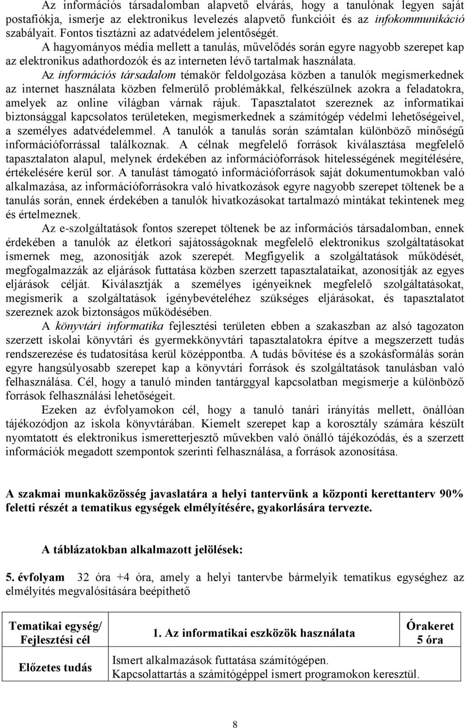 Az információs társadalom témakör feldolgozása közben a tanulók megismerkednek az internet használata közben felmerülő problémákkal, felkészülnek azokra a feladatokra, amelyek az online világban