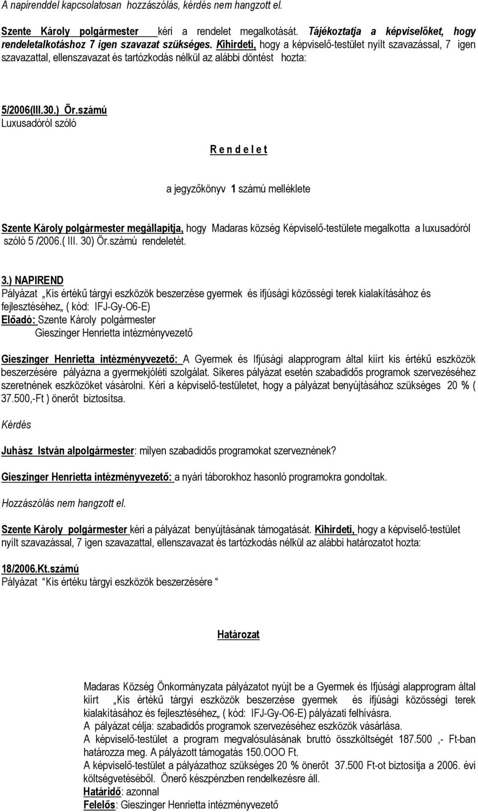 Kihirdeti, hogy a képviselő-testület nyílt szavazással, 7 igen szavazattal, ellenszavazat és tartózkodás nélkül az alábbi döntést hozta: 5/2006(III.30.) Ör.