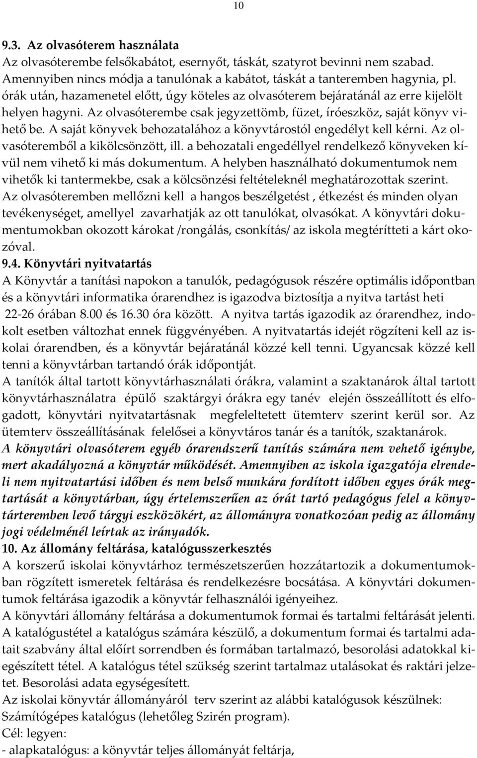 A saját könyvek behozatalához a könyvtárostól engedélyt kell kérni. Az olvasóteremből a kikölcsönzött, ill. a behozatali engedéllyel rendelkező könyveken kívül nem vihető ki más dokumentum.