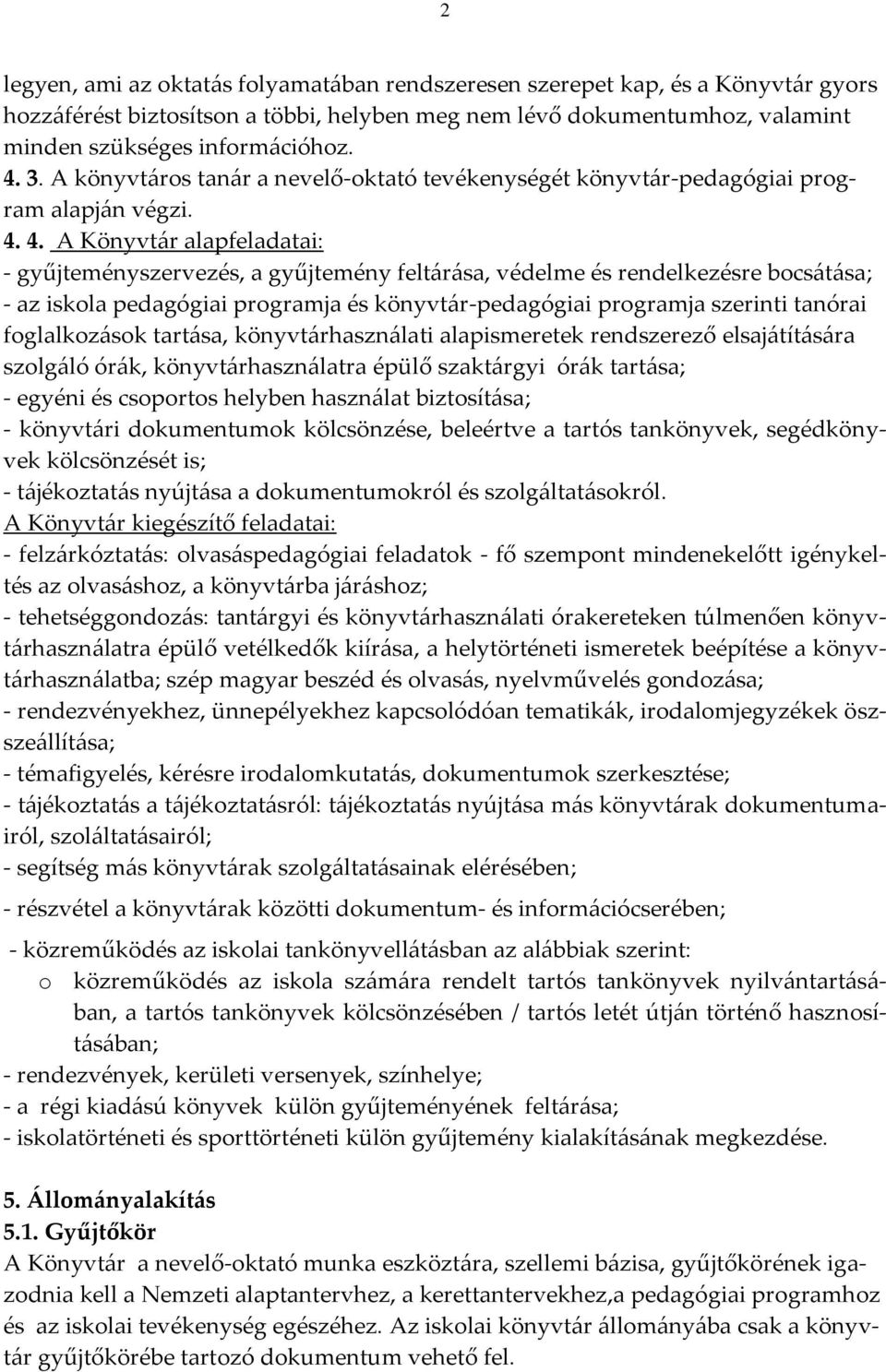 4. A Könyvtár alapfeladatai: - gyűjteményszervezés, a gyűjtemény feltárása, védelme és rendelkezésre bocsátása; - az iskola pedagógiai programja és könyvtár-pedagógiai programja szerinti tanórai