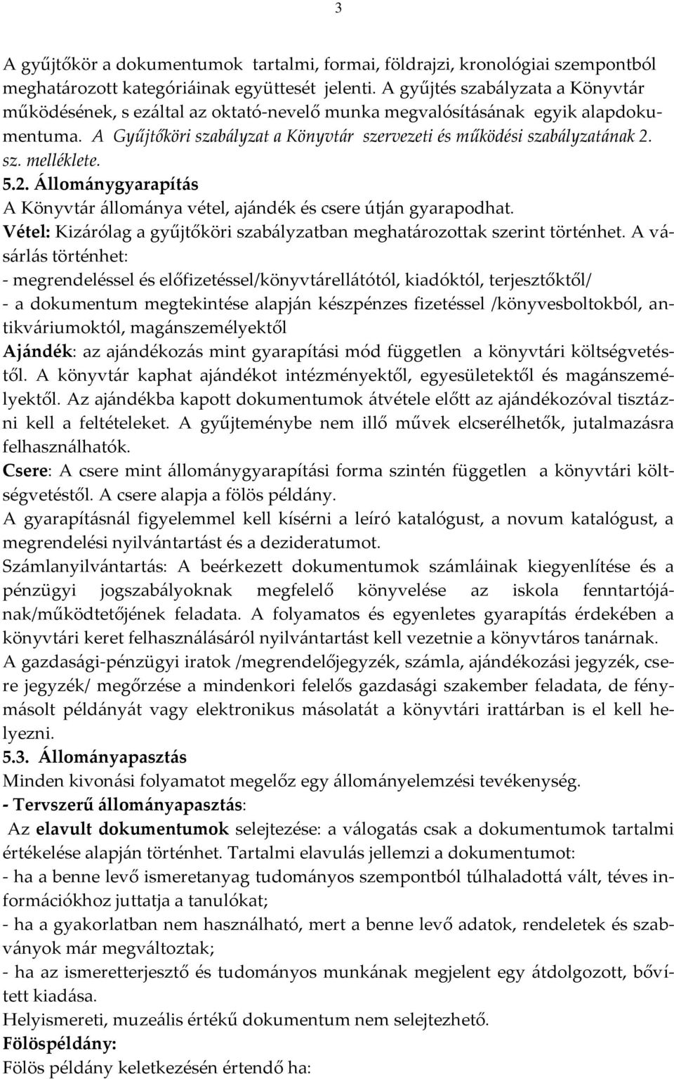 5.2. Állománygyarapítás A Könyvtár állománya vétel, ajándék és csere útján gyarapodhat. Vétel: Kizárólag a gyűjtőköri szabályzatban meghatározottak szerint történhet.