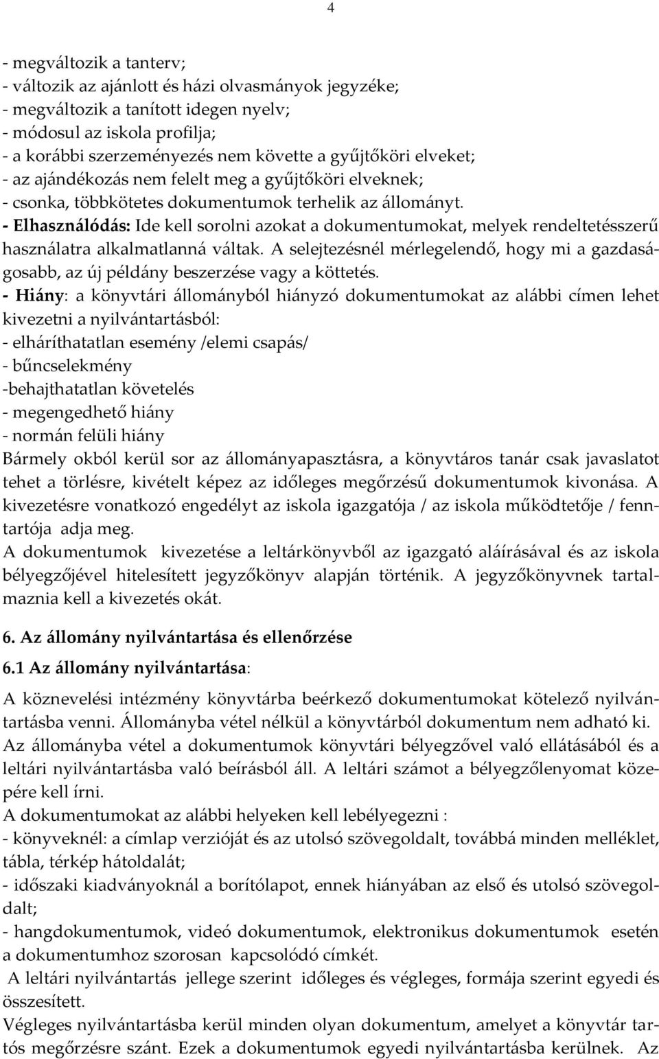 - Elhasználódás: Ide kell sorolni azokat a dokumentumokat, melyek rendeltetésszerű használatra alkalmatlanná váltak.
