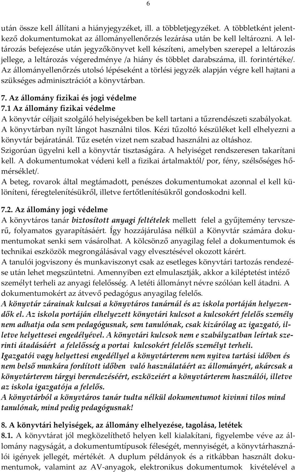 Az állományellenőrzés utolsó lépéseként a törlési jegyzék alapján végre kell hajtani a szükséges adminisztrációt a könyvtárban. 7. Az állomány fizikai és jogi védelme 7.