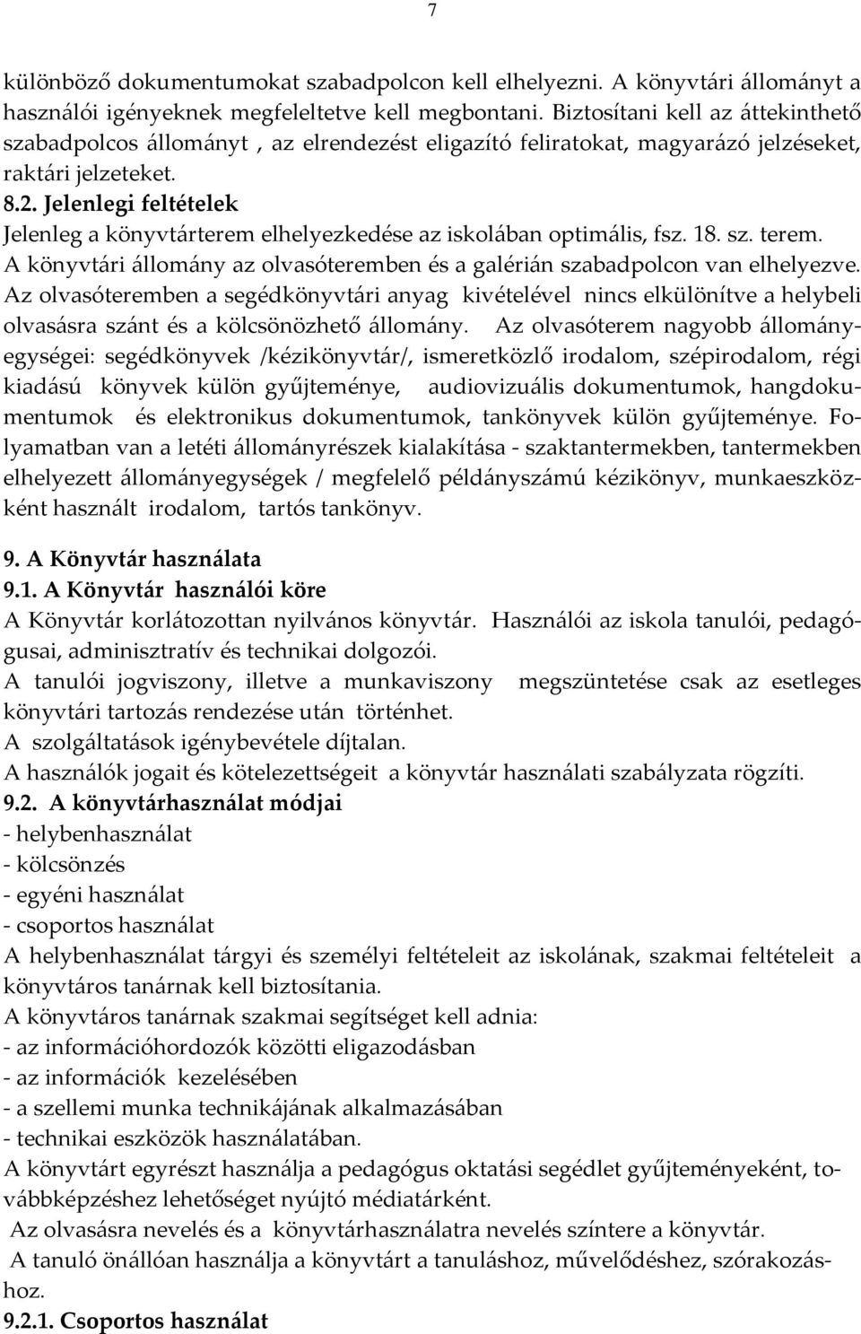 Jelenlegi feltételek Jelenleg a könyvtárterem elhelyezkedése az iskolában optimális, fsz. 18. sz. terem. A könyvtári állomány az olvasóteremben és a galérián szabadpolcon van elhelyezve.