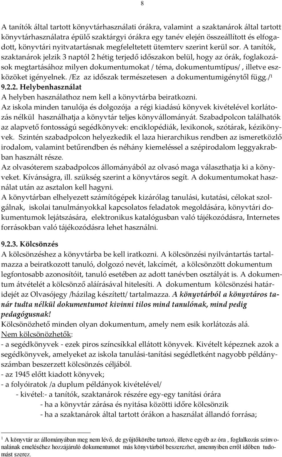 A tanítók, szaktanárok jelzik 3 naptól 2 hétig terjedő időszakon belül, hogy az órák, foglakozások megtartásához milyen dokumentumokat / téma, dokumentumtípus/, illetve eszközöket igényelnek.
