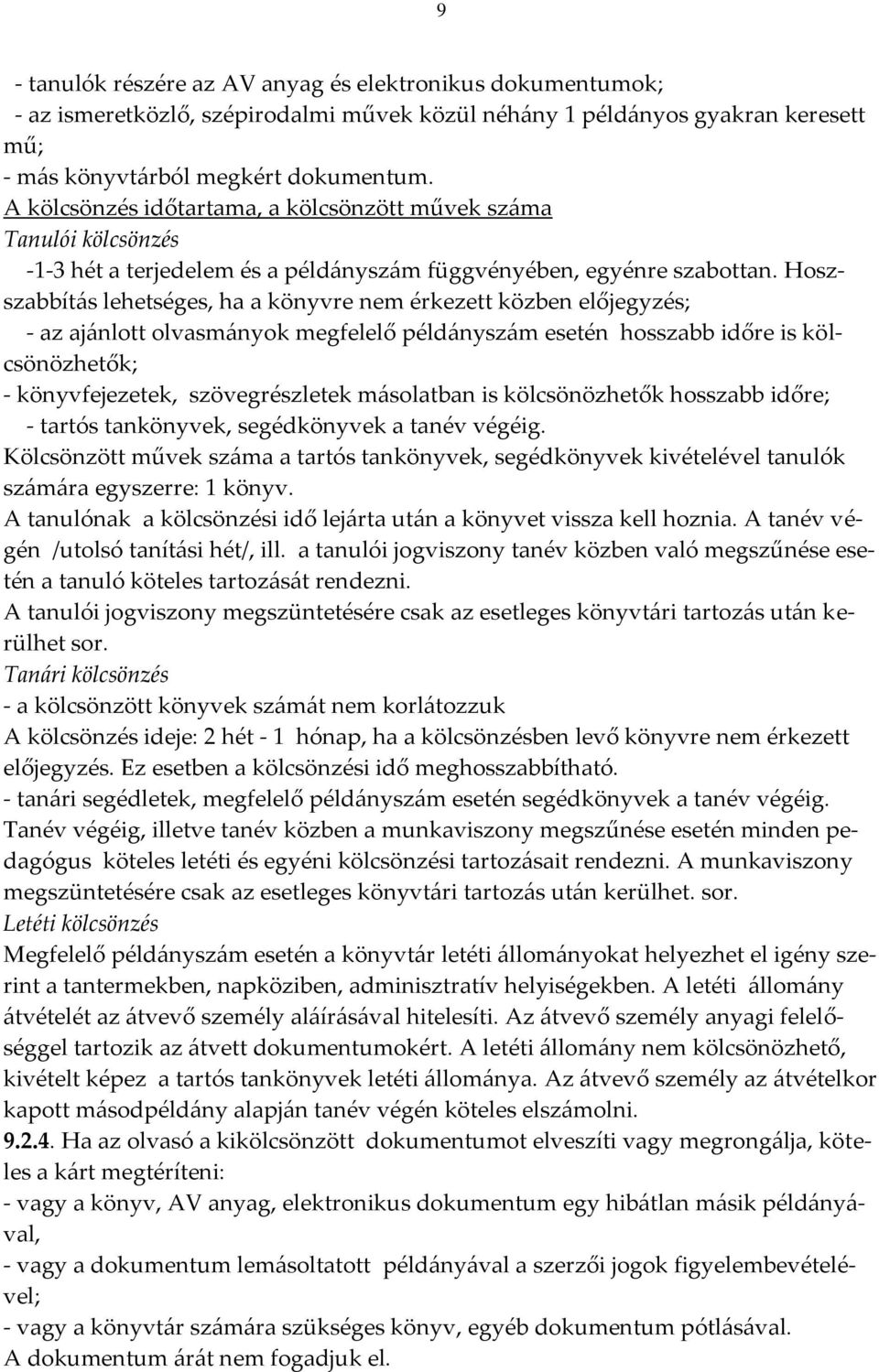Hoszszabbítás lehetséges, ha a könyvre nem érkezett közben előjegyzés; - az ajánlott olvasmányok megfelelő példányszám esetén hosszabb időre is kölcsönözhetők; - könyvfejezetek, szövegrészletek