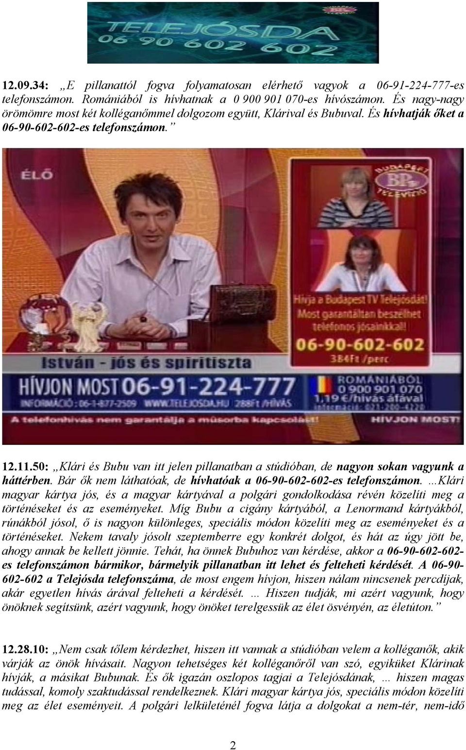 50: Klári és Bubu van itt jelen pillanatban a stúdióban, de nagyon sokan vagyunk a háttérben. Bár ők nem láthatóak, de hívhatóak a 06-90-602-602-es telefonszámon.