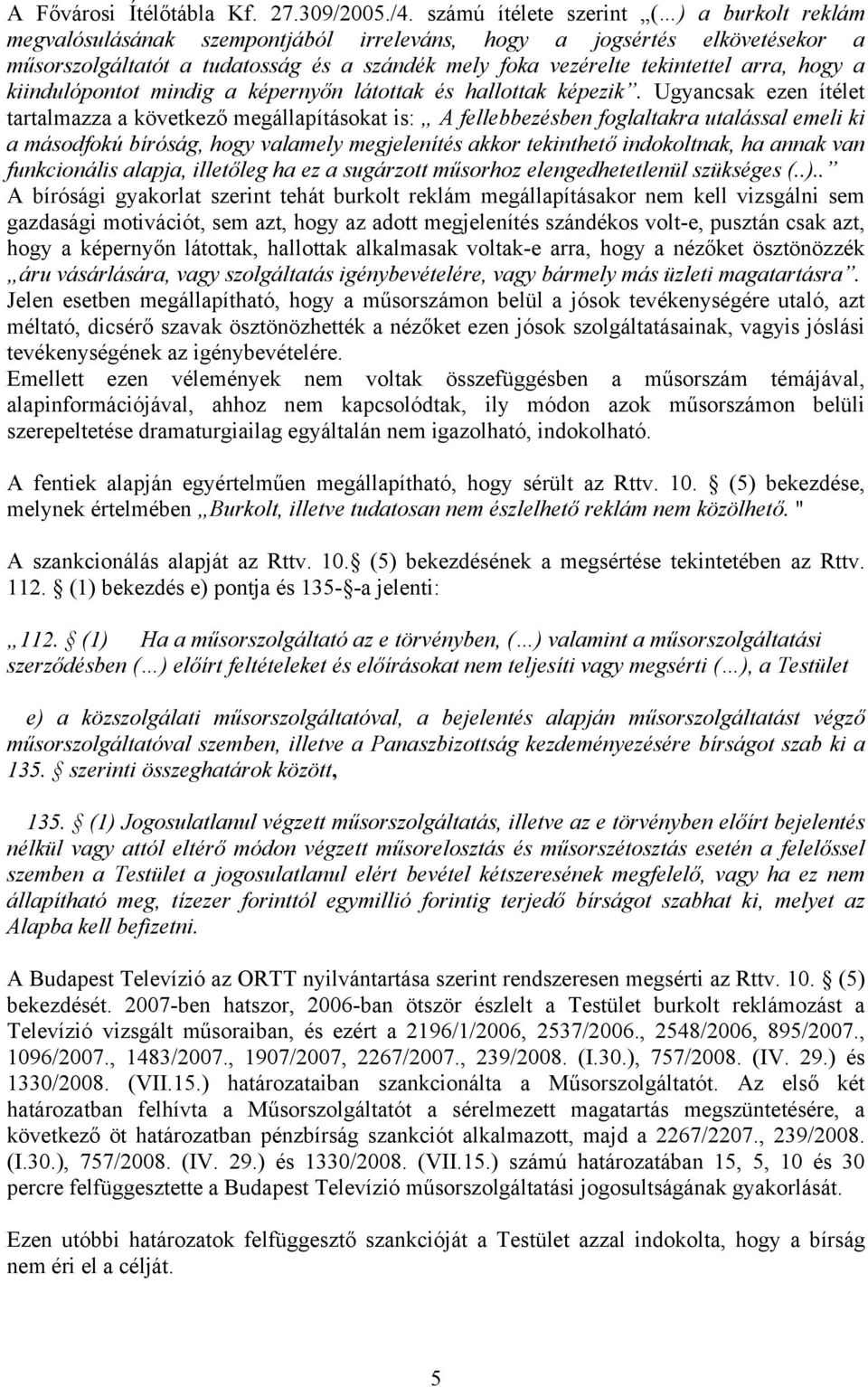 arra, hogy a kiindulópontot mindig a képernyőn látottak és hallottak képezik.
