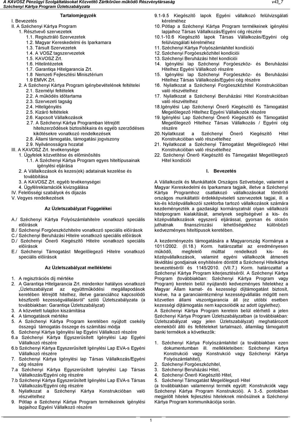 A Széchenyi Kártya Program igénybevételének feltételei 2.1. Személyi feltételek 2.2. A működés időtartama 2.3. Szervezeti tagság 2.4. Hiteligénylés 2.5. Kizáró feltételek 2.6.