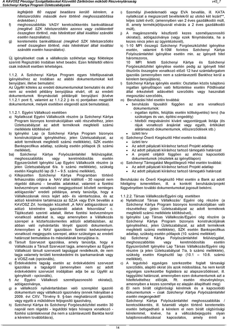 g) keretemelés bankváltással (meglévő SZK hitelszerződés emelt összegben történő, más hitelintézet általi kiváltási szándék esetén használatos).