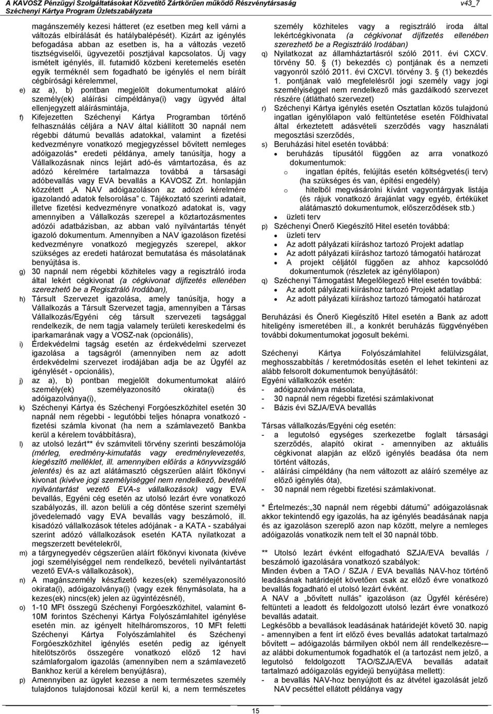 futamidő közbeni keretemelés esetén egyik terméknél sem fogadható be igénylés el nem bírált cégbírósági kérelemmel, e) az a), b) pontban megjelölt dokumentumokat aláíró személy(ek) aláírási