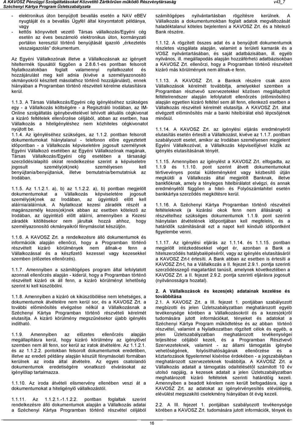 Az Egyéni Vállalkozónak illetve a Vállalkozásnak az igényelt hiteltermék típusától függően a 2.8.6.