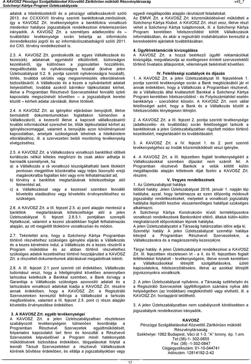 a személyes adatkezelési és továbbítási tevékenysége során betartja az információs önrendelkezési jogról és az információszabadságról szóló 2011. évi CXII. törvény rendelkezéseit is. 2.3.