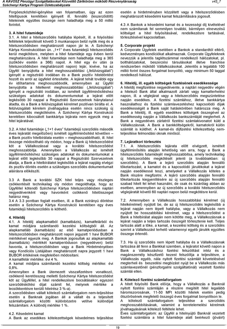 A Széchenyi Kártya Konstrukcióban ún. 1+1 éves futamidejű hitelszerződés kerül megkötésre, melyben a hitel futamideje egy évben kerül meghatározásra.
