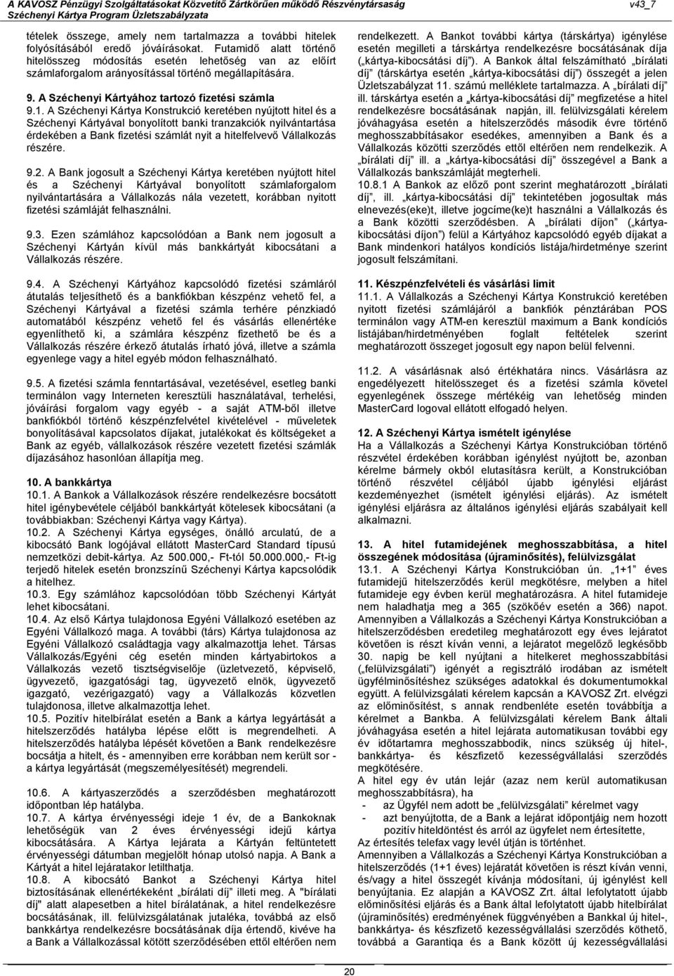 A Széchenyi Kártya Konstrukció keretében nyújtott hitel és a Széchenyi Kártyával bonyolított banki tranzakciók nyilvántartása érdekében a Bank fizetési számlát nyit a hitelfelvevő Vállalkozás részére.