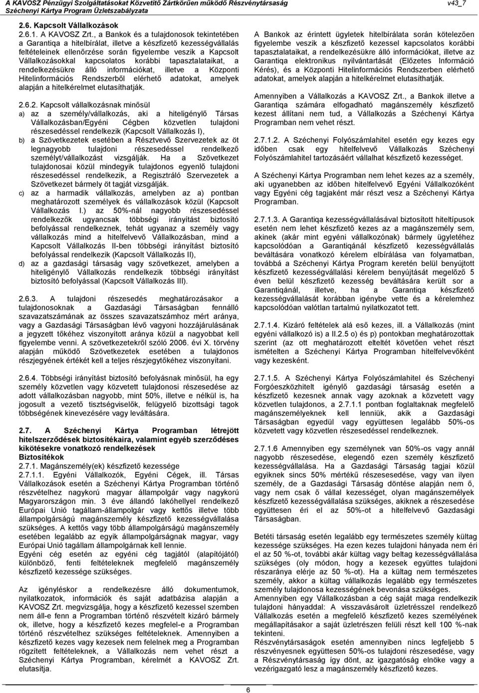 korábbi tapasztalataikat, a rendelkezésükre álló információkat, illetve a Központi Hitelinformációs Rendszerből elérhető adatokat, amelyek alapján a hitelkérelmet elutasíthatják. 2.