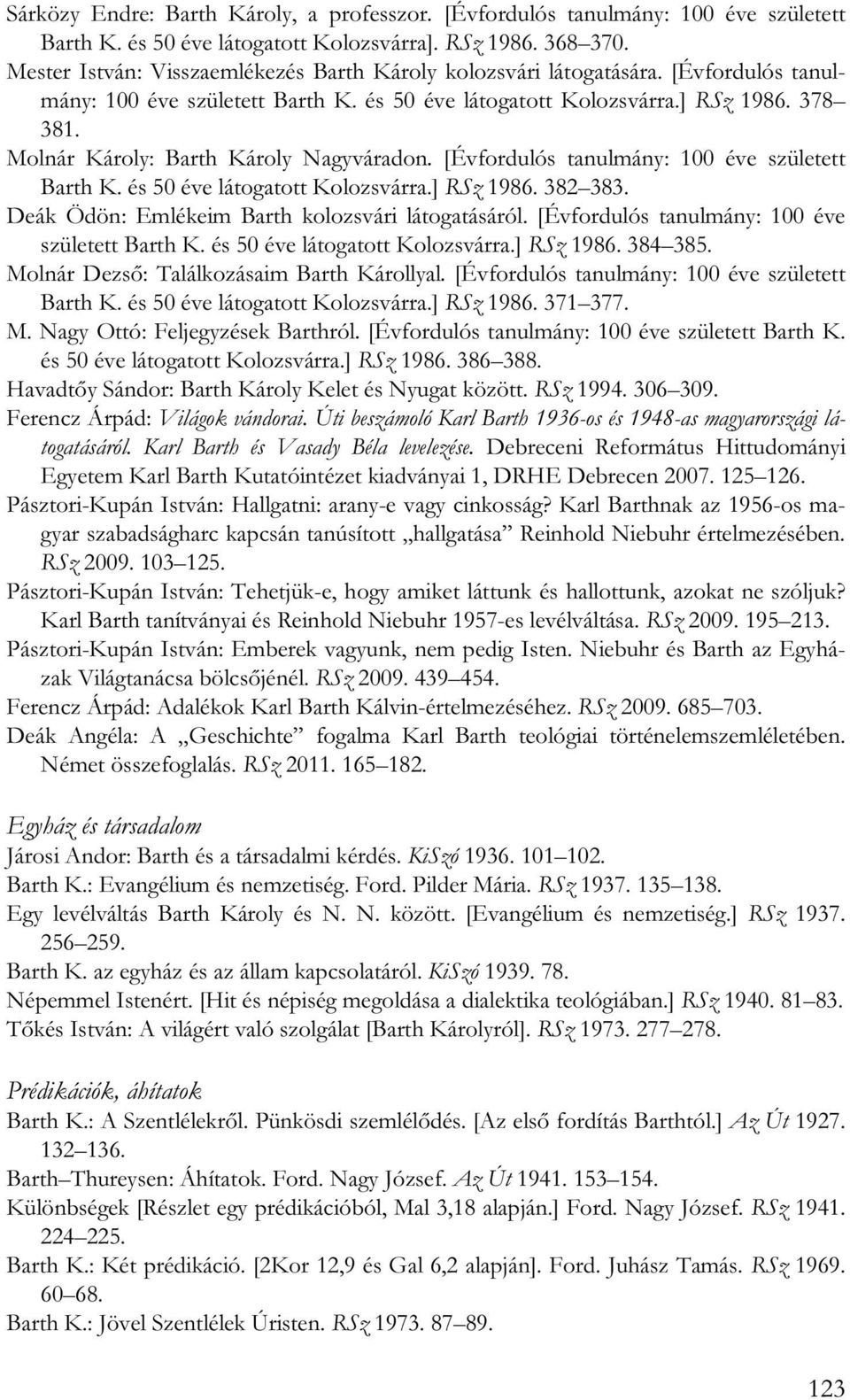 Molnár Károly: Barth Károly Nagyváradon. [Évfordulós tanulmány: 100 éve született Barth K. és 50 éve látogatott Kolozsvárra.] RSz 1986. 382 383. Deák Ödön: Emlékeim Barth kolozsvári látogatásáról.