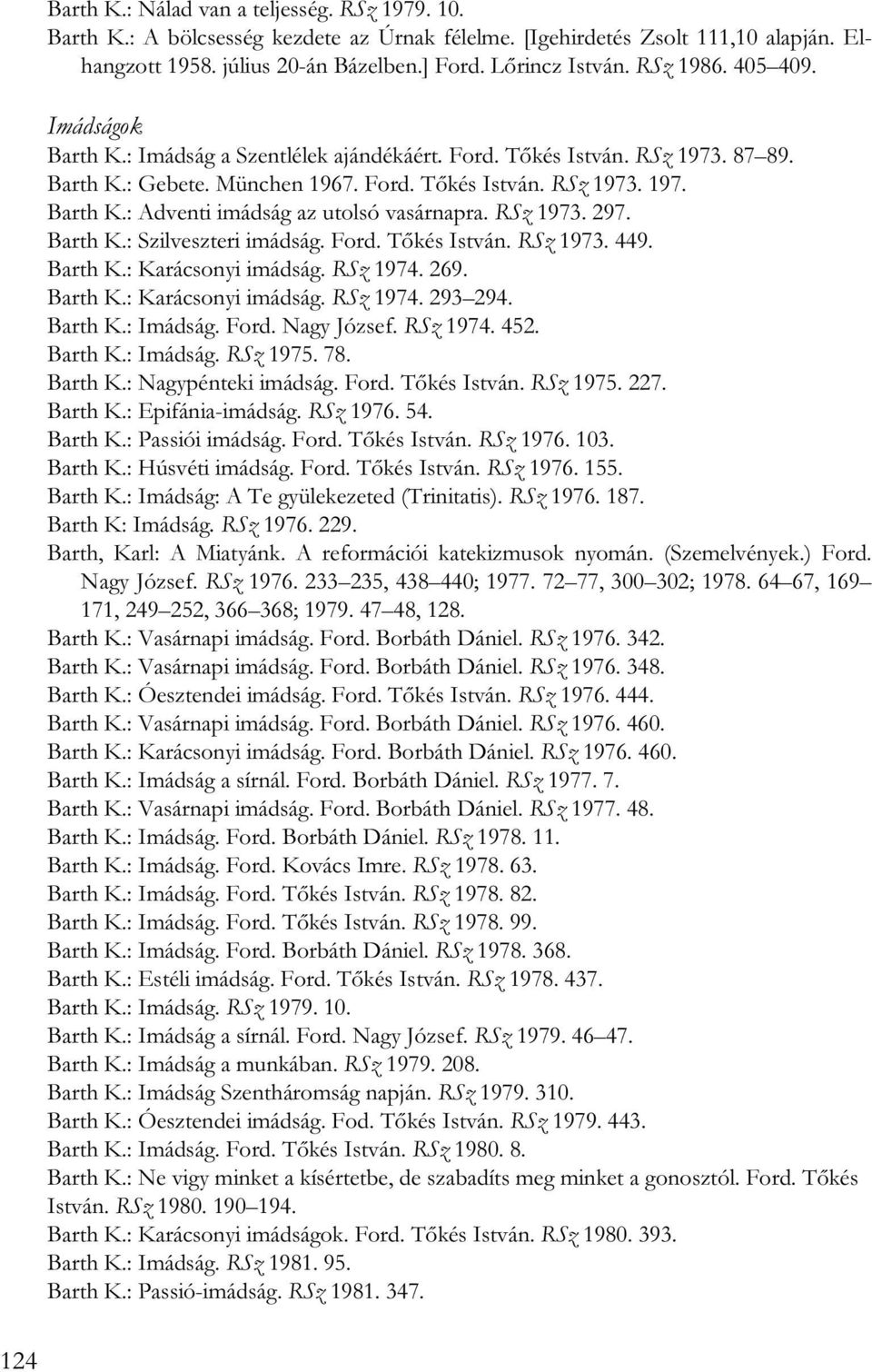 RSz 1973. 297. Barth K.: Szilveszteri imádság. Ford. Tőkés István. RSz 1973. 449. Barth K.: Karácsonyi imádság. RSz 1974. 269. Barth K.: Karácsonyi imádság. RSz 1974. 293 294. Barth K.: Imádság. Ford. Nagy József.