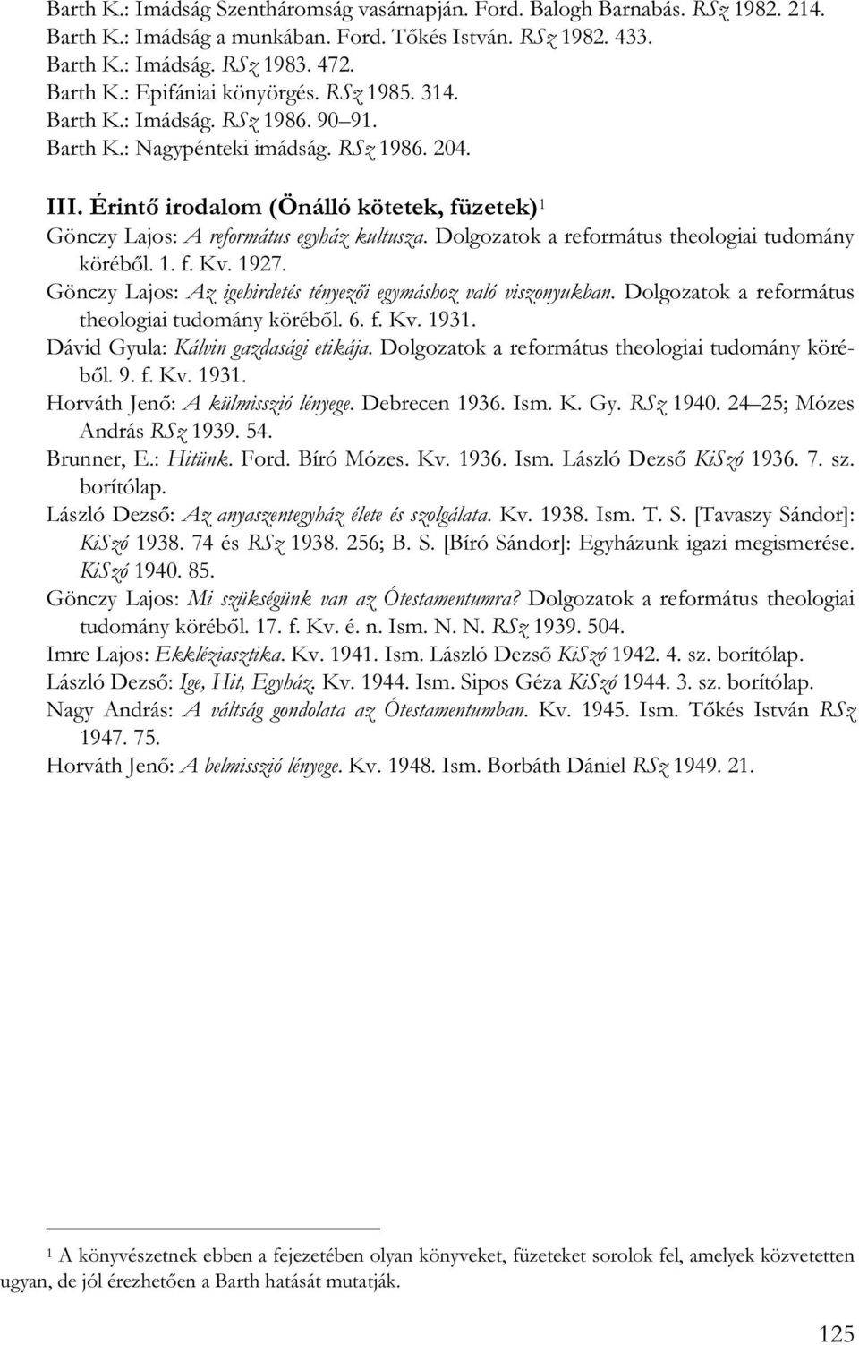 Dolgozatok a református theologiai tudomány köréből. 1. f. Kv. 1927. Gönczy Lajos: Az igehirdetés tényezői egymáshoz való viszonyukban. Dolgozatok a református theologiai tudomány köréből. 6. f. Kv. 1931.