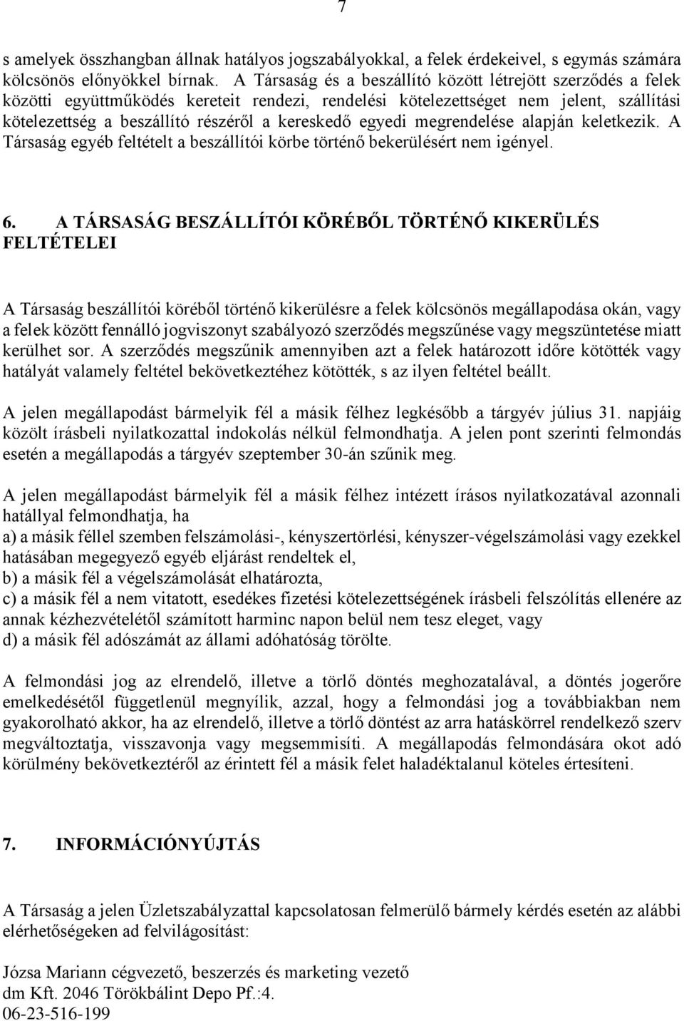 egyedi megrendelése alapján keletkezik. A Társaság egyéb feltételt a beszállítói körbe történő bekerülésért nem igényel. 6.