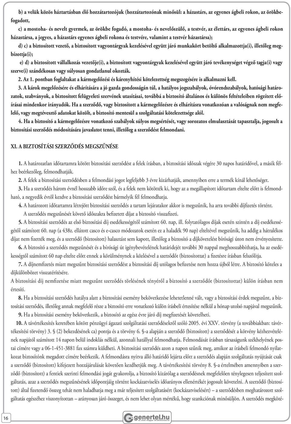 biztosított vagyontárgyak kezelésével együtt járó munkakört betöltő alkalmazottja(i), illetőleg megbízottja(i); e) d) a biztosított vállalkozás vezetője(i), a biztosított vagyontárgyak kezelésével