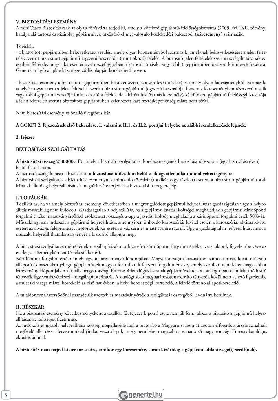 000,- Ft a biztosítási időszakon belül csak egyetlen alkalommal veheti igénybe I. TOTÁLKÁR II.