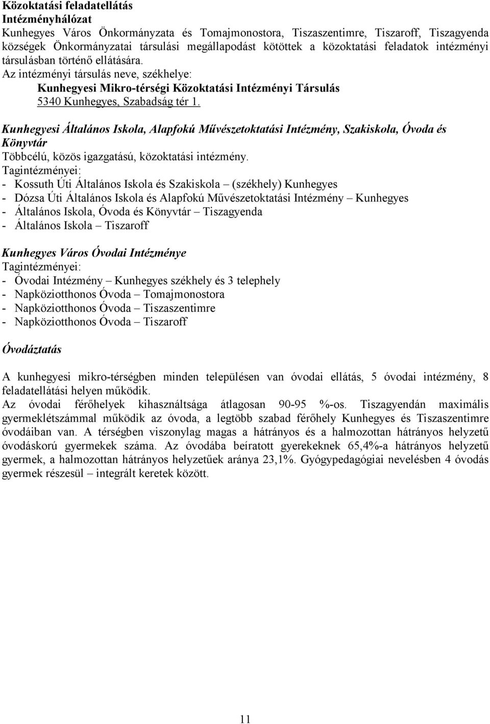 Kunhegyesi Általános Iskola, Alapfokú Művészetoktatási Intézmény, Szakiskola, Óvoda és Könyvtár Többcélú, közös igazgatású, közoktatási intézmény.