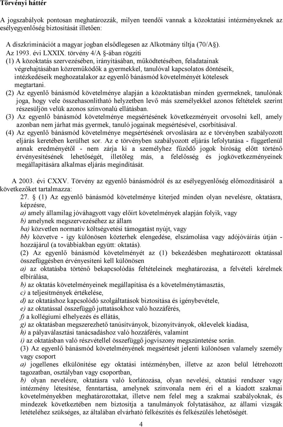 törvény 4/A -ában rögzíti (1) A közoktatás szervezésében, irányításában, működtetésében, feladatainak végrehajtásában közreműködők a gyermekkel, tanulóval kapcsolatos döntéseik, intézkedéseik