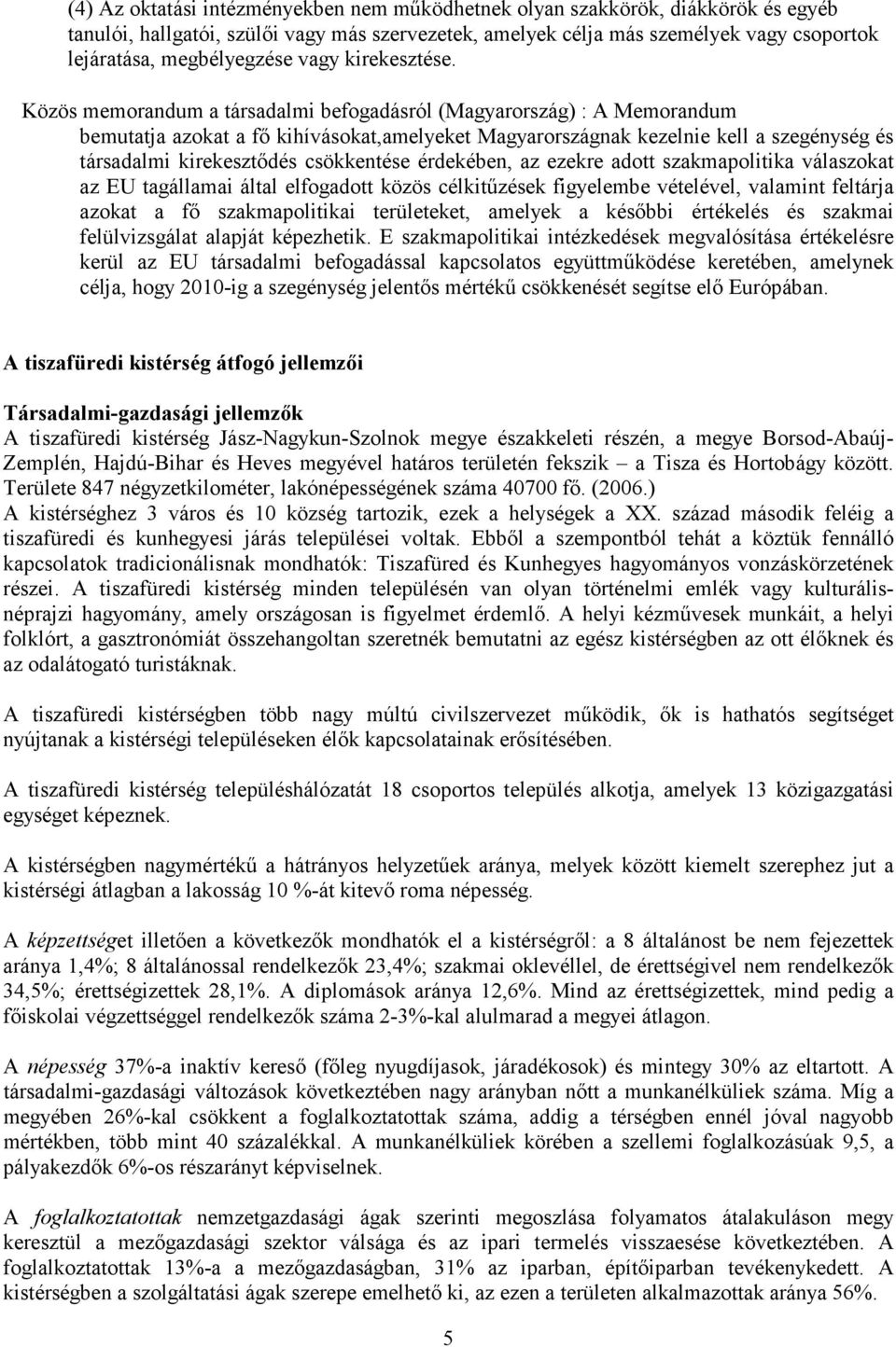 Közös memorandum a társadalmi befogadásról (Magyarország) : A Memorandum bemutatja azokat a fő kihívásokat,amelyeket Magyarországnak kezelnie kell a szegénység és társadalmi kirekesztődés csökkentése