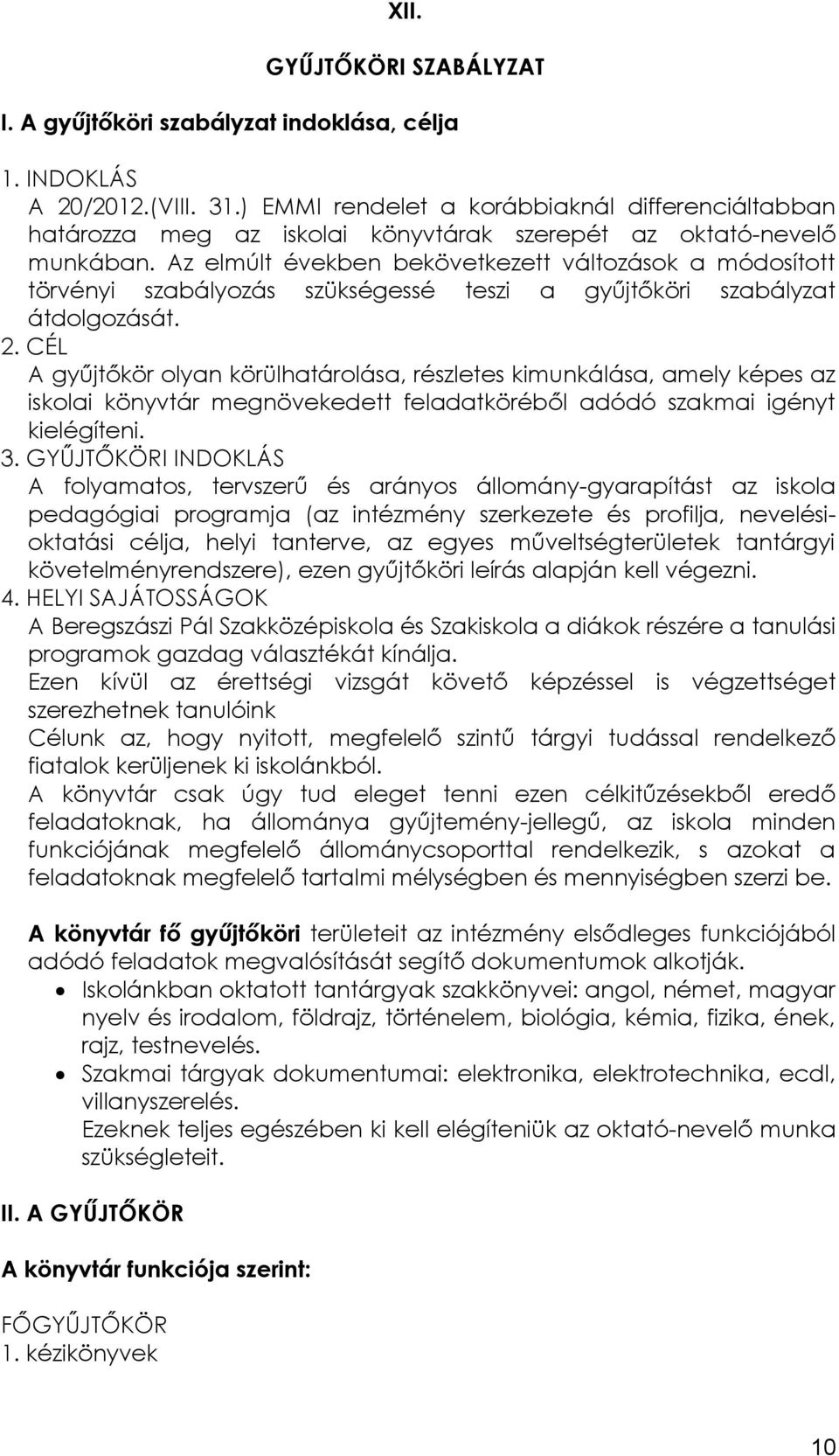 Az elmúlt években bekövetkezett változások a módosított törvényi szabályozás szükségessé teszi a gyűjtőköri szabályzat átdolgozását. 2.