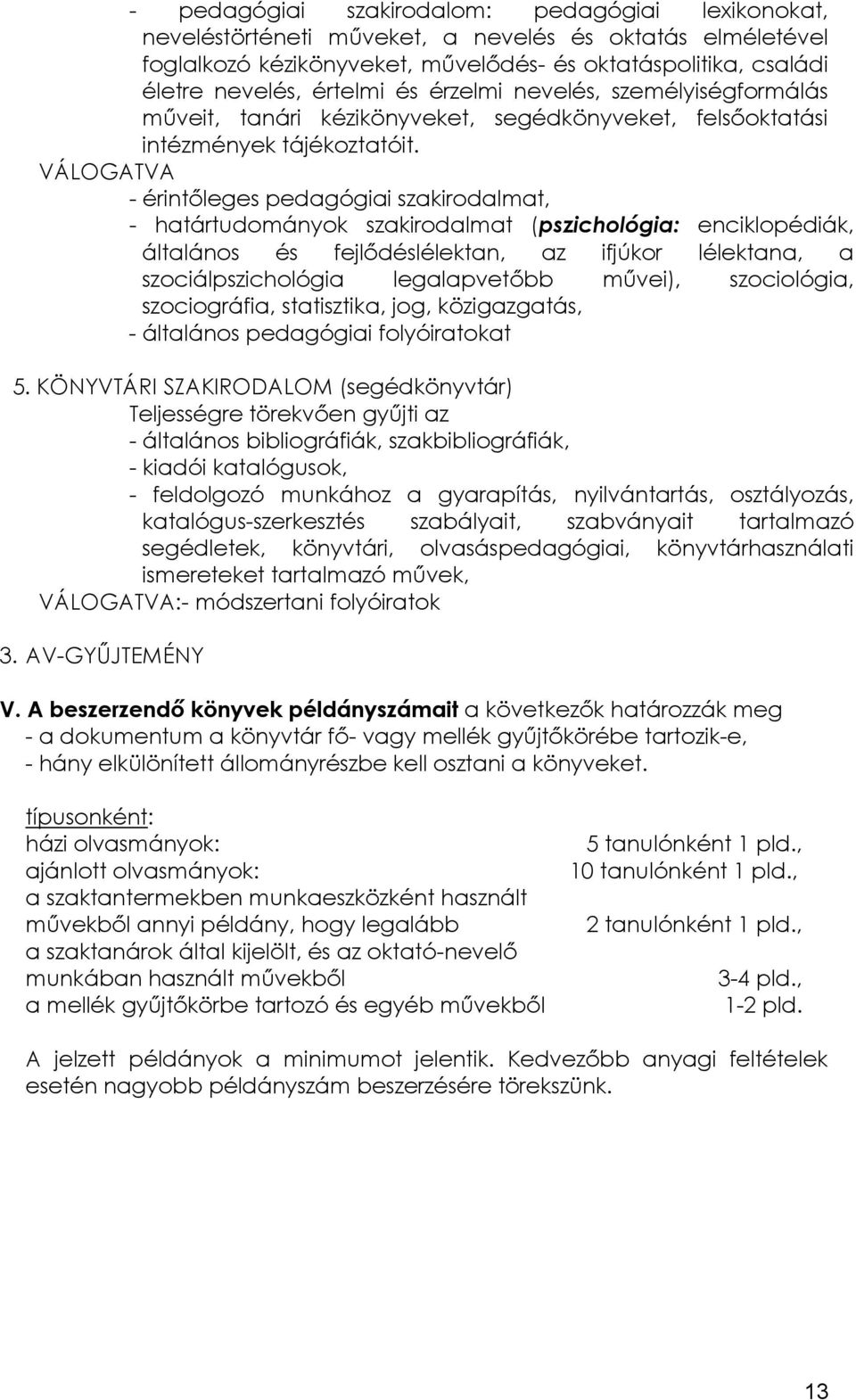 VÁLOGATVA - érintőleges pedagógiai szakirodalmat, - határtudományok szakirodalmat (pszichológia: enciklopédiák, általános és fejlődéslélektan, az ifjúkor lélektana, a szociálpszichológia
