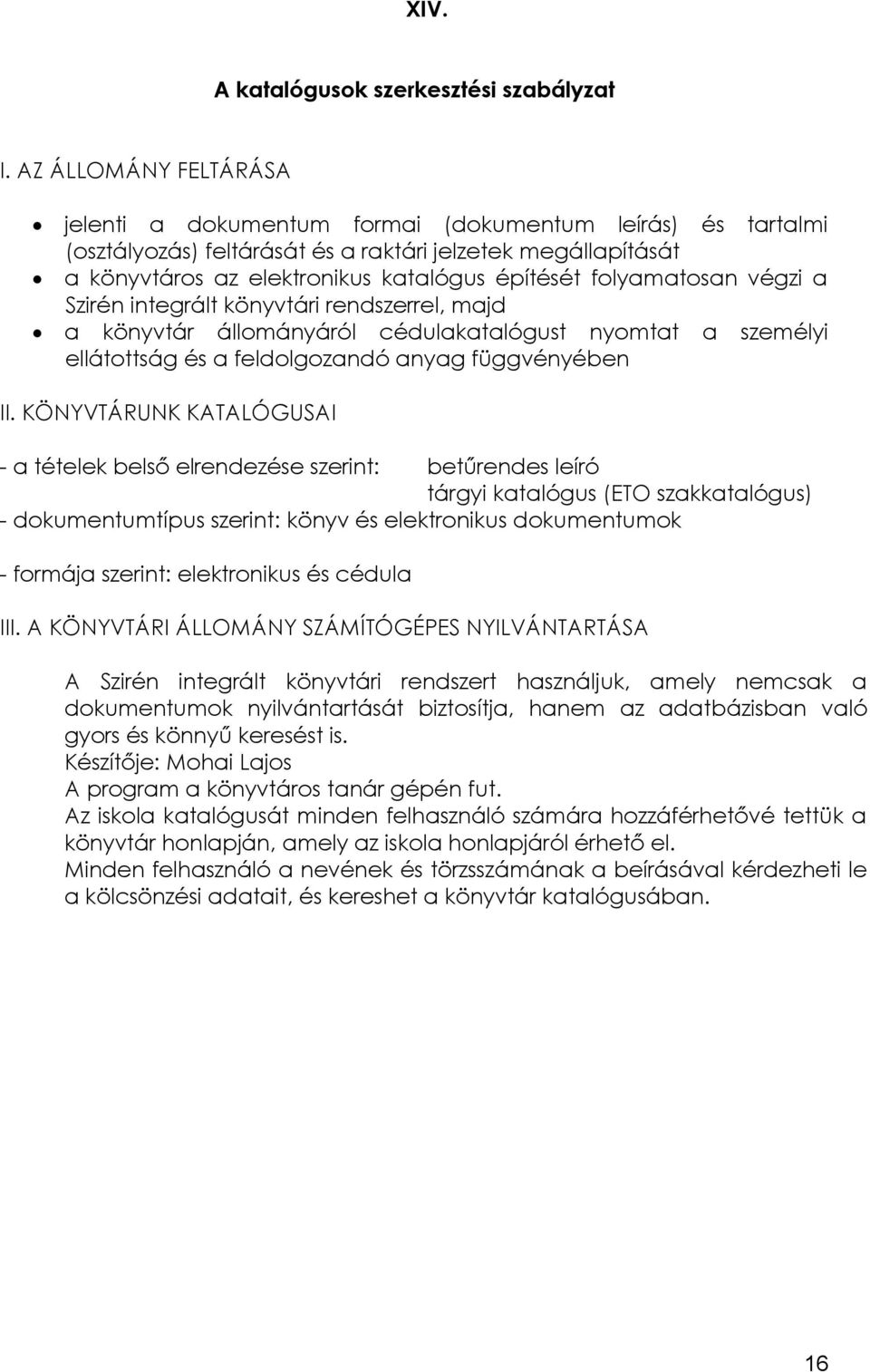 folyamatosan végzi a Szirén integrált könyvtári rendszerrel, majd a könyvtár állományáról cédulakatalógust nyomtat a személyi ellátottság és a feldolgozandó anyag függvényében II.