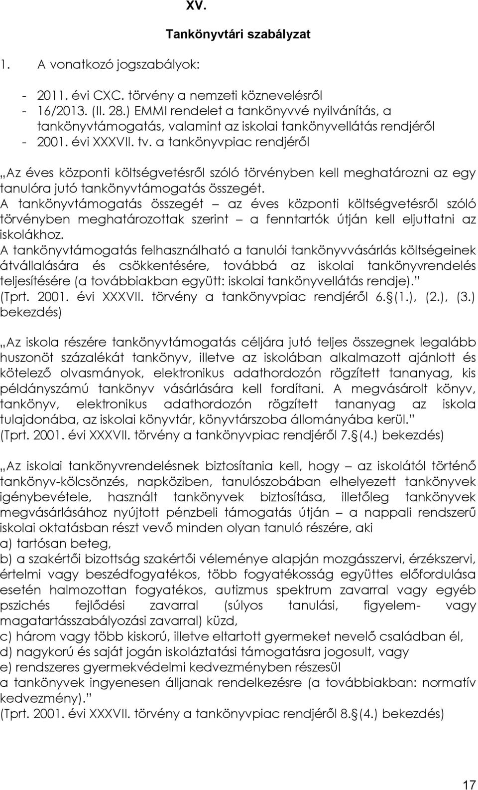 a tankönyvpiac rendjéről Az éves központi költségvetésről szóló törvényben kell meghatározni az egy tanulóra jutó tankönyvtámogatás összegét.