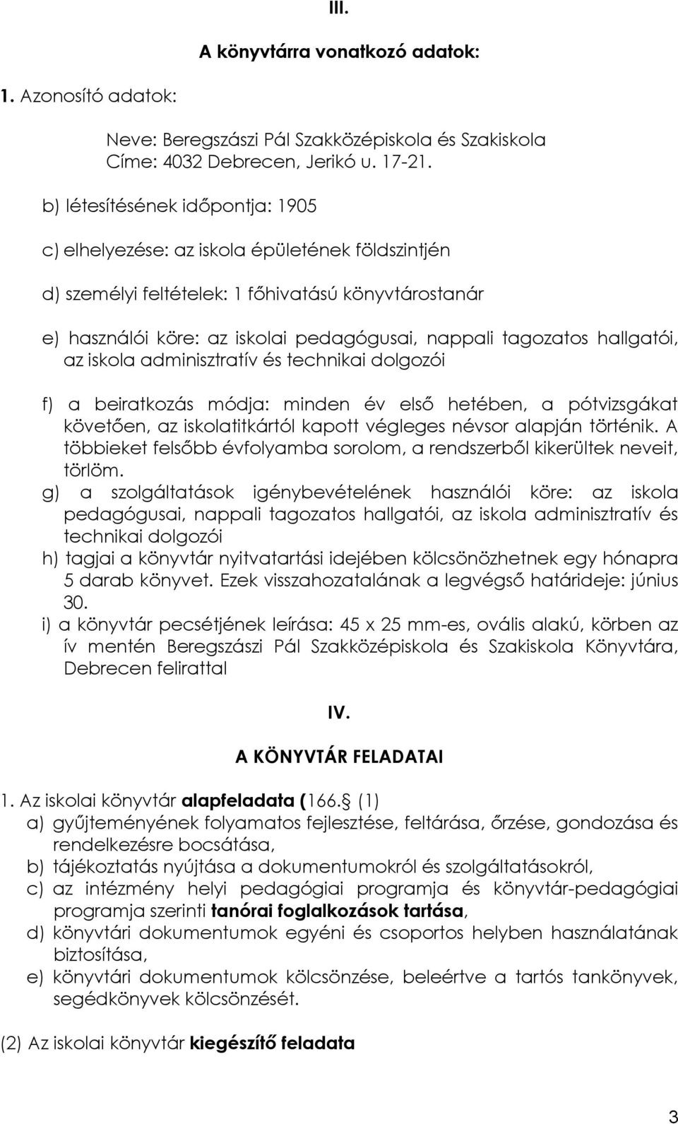 hallgatói, az iskola adminisztratív és technikai dolgozói f) a beiratkozás módja: minden év első hetében, a pótvizsgákat követően, az iskolatitkártól kapott végleges névsor alapján történik.