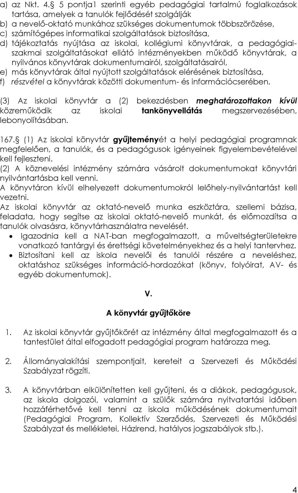 informatikai szolgáltatások biztosítása, d) tájékoztatás nyújtása az iskolai, kollégiumi könyvtárak, a pedagógiaiszakmai szolgáltatásokat ellátó intézményekben működő könyvtárak, a nyilvános
