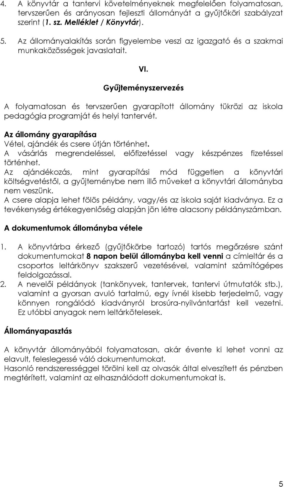 Gyűjteményszervezés A folyamatosan és tervszerűen gyarapított állomány tükrözi az iskola pedagógia programját és helyi tantervét. Az állomány gyarapítása Vétel, ajándék és csere útján történhet.