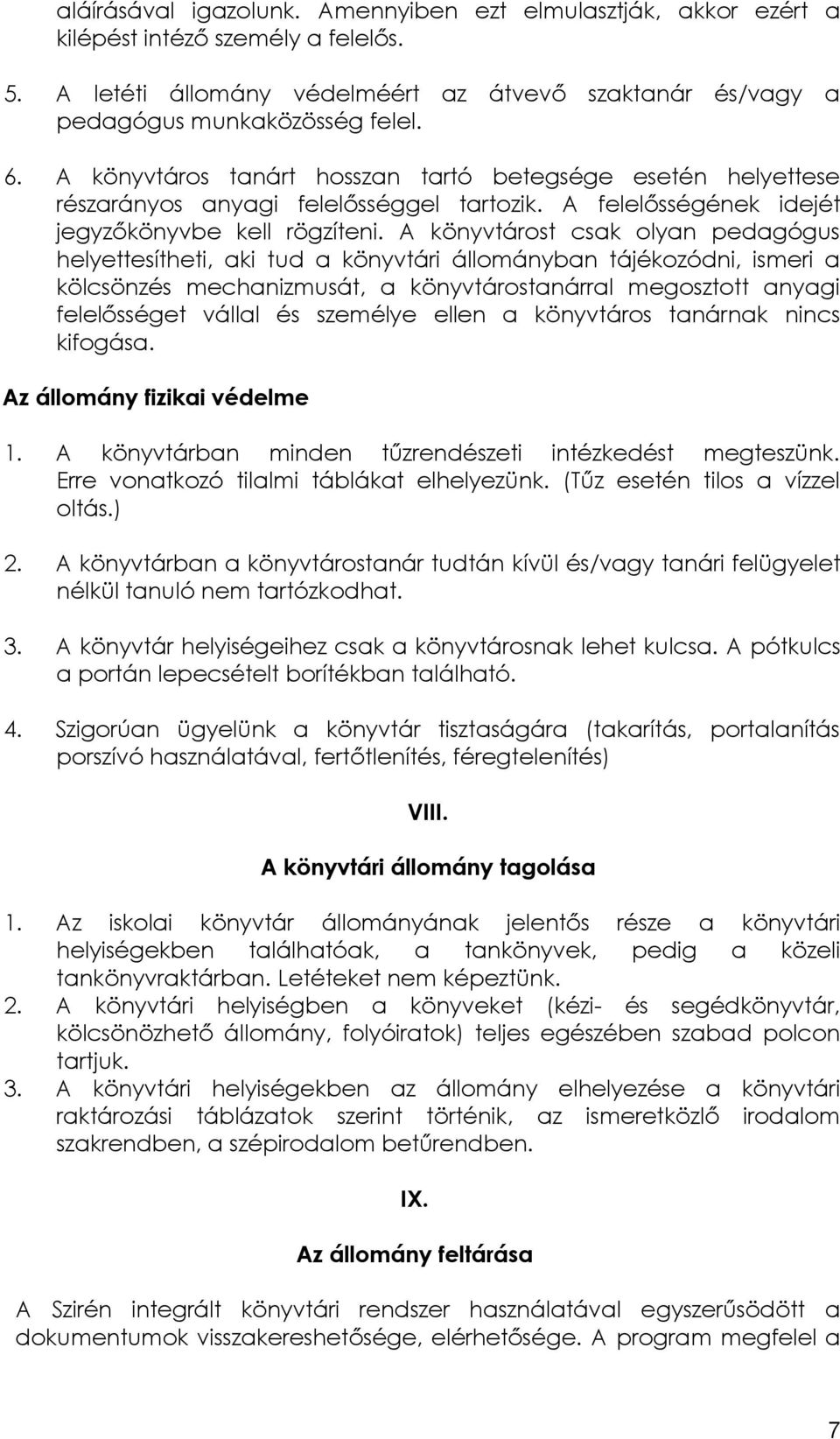 A könyvtárost csak olyan pedagógus helyettesítheti, aki tud a könyvtári állományban tájékozódni, ismeri a kölcsönzés mechanizmusát, a könyvtárostanárral megosztott anyagi felelősséget vállal és