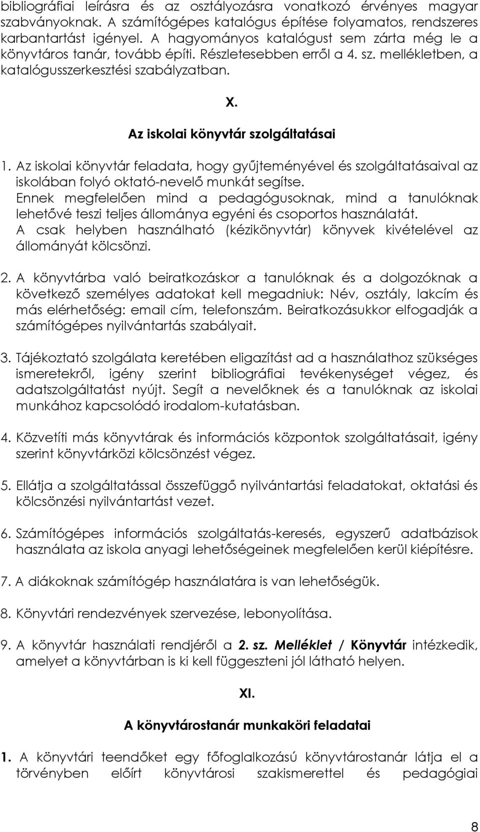Az iskolai könyvtár feladata, hogy gyűjteményével és szolgáltatásaival az iskolában folyó oktató-nevelő munkát segítse.