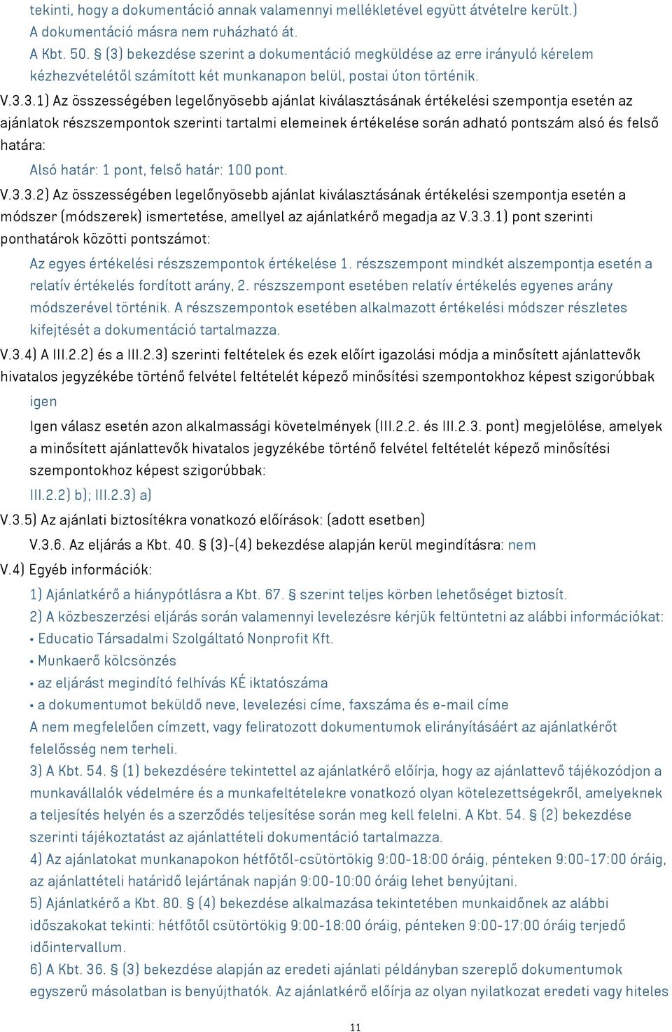 kiválasztásának értékelési szempontja esetén az ajánlatok részszempontok szerinti tartalmi elemeinek értékelése során adható pontszám alsó és felső határa: Alsó határ: 1 pont, felső határ: 100 pont.