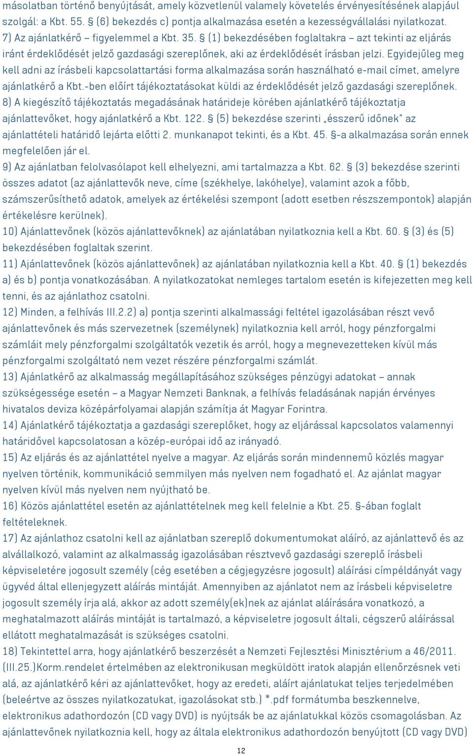 Egyidejűleg meg kell adni az írásbeli kapcsolattartási forma alkalmazása során használható e-mail címet, amelyre ajánlatkérő a Kbt.