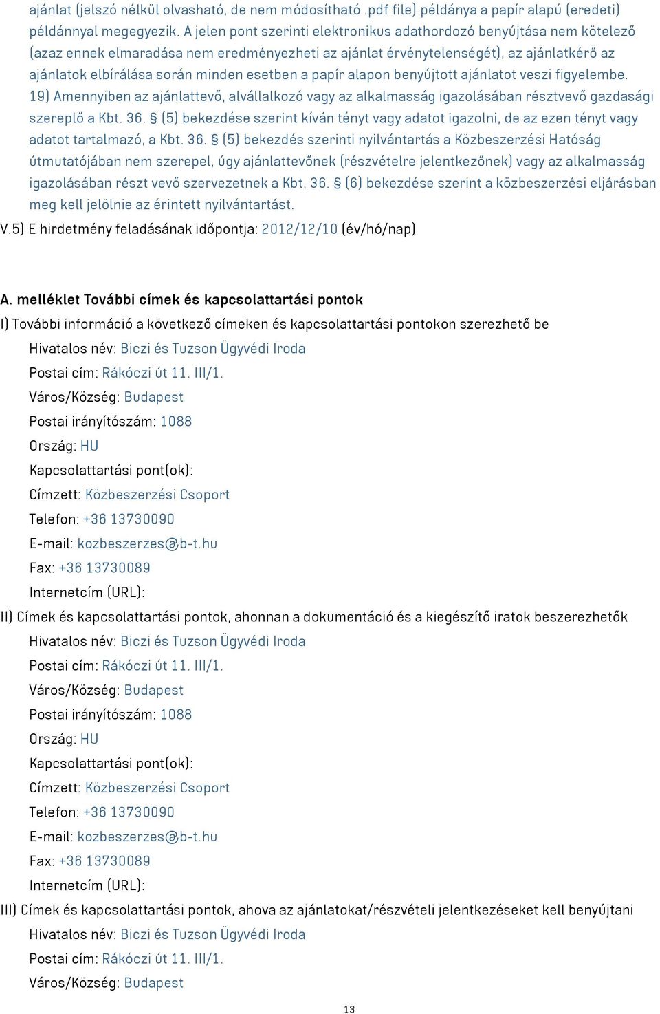 esetben a papír alapon benyújtott ajánlatot veszi figyelembe. 19) Amennyiben az ajánlattevő, alvállalkozó vagy az alkalmasság igazolásában résztvevő gazdasági szereplő a Kbt. 36.