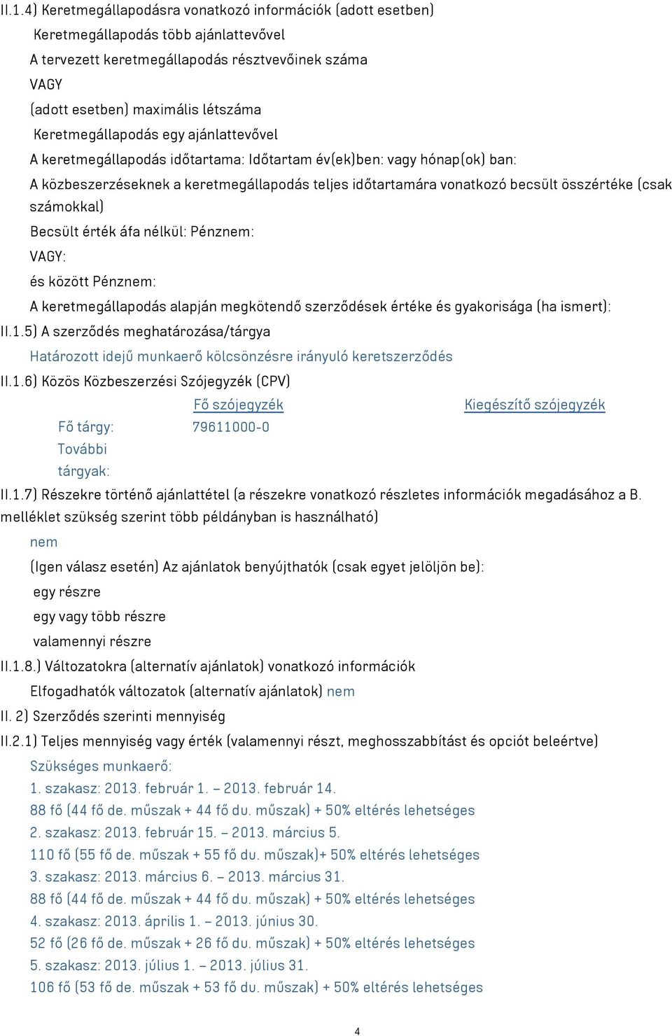 (csak számokkal) Becsült érték áfa nélkül: Pénznem: VAGY: és között Pénznem: A keretmegállapodás alapján megkötendő szerződések értéke és gyakorisága (ha ismert): II.1.
